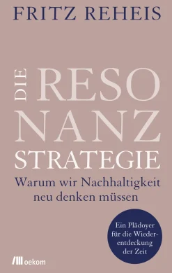 Die Resonanzstrategie Warum wir Nachhaltigkeit neu denken müssen. Ein Plädoyer für die Wiederentd...| Best
