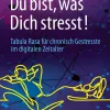 Du bist, was Dich stresst! Tabula Rasa für chronisch Gestresste im digitalen Zeitalter| Clearance